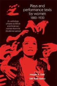 Plays and performance texts by women 18801930 : An anthology of plays by British and American women from the Modernist period - Maggie B. Gale