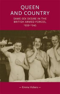 Queen and country : Samesex desire in the British Armed Forces, 193945 - Emma Vickers