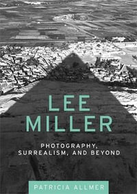 Lee Miller : Photography, surrealism, and beyond - Patricia Allmer