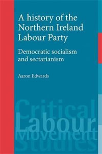 A history of the Northern Ireland Labour Party : Democratic socialism and sectarianism - Aaron Edwards