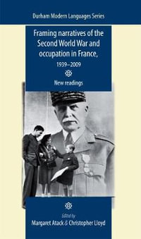 Framing narratives of the Second World War and Occupation in France, 19392009 : New readings - Margaret Atack