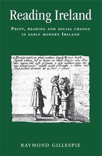 Reading Ireland : Print, reading and social change in early modern Ireland - Raymond Gillespie