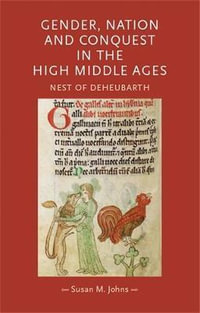 Gender, nation and conquest in the high Middle Ages : Nest of Deheubarth - Susan M. Johns