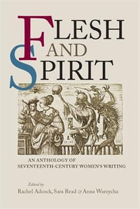 Flesh and Spirit : An anthology of seventeenth-century women's writing - Rachel Adcock