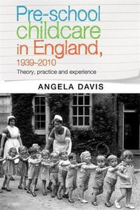 Preschool childcare in England, 19392010 : Theory, practice and experience - Angela Davis