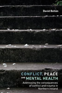 Conflict, peace and mental health : Addressing the consequences of conflict and trauma in Northern Ireland - David Bolton