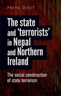 The state and 'terrorists' in Nepal and Northern Ireland : The social construction of state terrorism - Priya Dixit