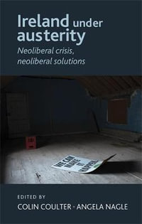 Ireland under austerity : Neoliberal crisis, neoliberal solutions - Colin Coulter