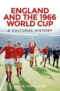 England and the 1966 World Cup : A cultural history - John Hughson