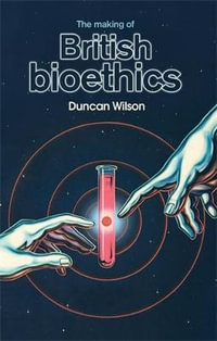 The making of British bioethics - Duncan Wilson