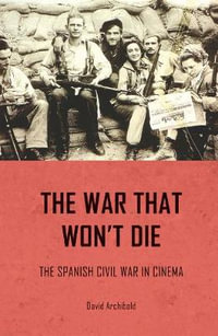 The war that won't die : The Spanish Civil War in cinema - David Archibald