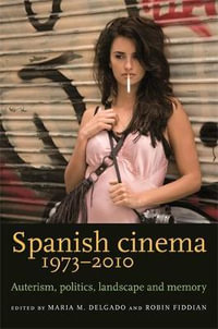 Spanish cinema 19732010 : Auteurism, politics, landscape and memory - Maria M. Delgado