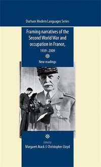 Framing narratives of the Second World War and Occupation in France, 19392009 : New readings - Margaret Atack