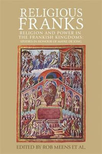 Religious Franks : Religion and power in the Frankish Kingdoms: Studies in honour of Mayke de Jong - Rob Meens