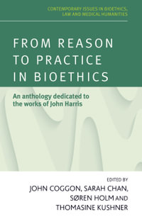 From reason to practice in bioethics : An anthology dedicated to the works of John Harris - John Coggon