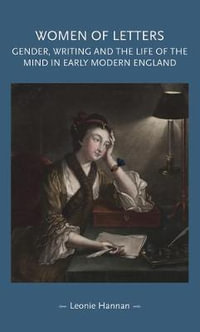 Women of letters : Gender, writing and the life of the mind in early modern England - Leonie Hannan