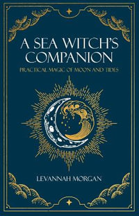 Sea Witch's Companion : Practical Magic of Moon and Tides - Levannah Morgan