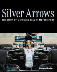 Silver Arrows : The Story of Mercedes-Benz in Motor Sport - Andrew Noakes