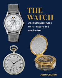 The Watch : An Illustrated Guide to its History and Mechanism - JOHN CRONIN