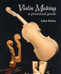 Violin Making : A Practical Guide - JULIET BARKER