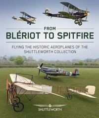 From Bleriot to Spitfire : Flying the Historic Planes of the Shuttleworth Collection - Scott Butler