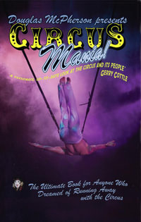 Circus Mania : The Ultimate Book For Anyone Who Dreamed of Running Away to the Circus - Douglas McPherson