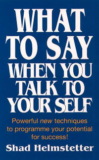 What to Say When You Talk to Yourself : Powerful new techniques to programme your potential for success! - Shad Helmstetter