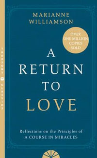 A Return to Love : Reflections on the Principles of a Course in Miracles [Thorsons Classics edition] - Marianne Williamson