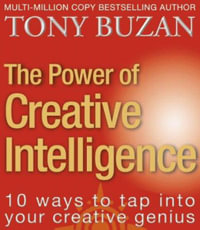 The Power of Creative Intelligence : 10 Ways to Tap Into Your Creative Genius - Tony Buzan