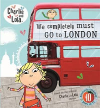 Charlie and Lola : We Completely Must Go to London - Lauren Child