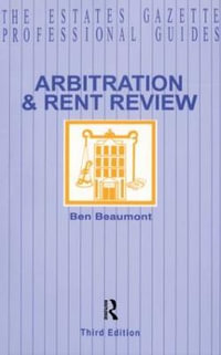 Arbitration and Rent Review : Estates Gazette Professional Guides - Ben Beaumont