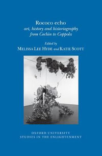 Rococo Echo : Art, History and Historiography from Cochin to Coppola - Melissa Lee Hyde