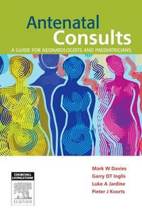 Antenatal Consults                                              A GUIDE FOR NEONATOLOGISTS & PAEDIATRICIANS : A Guide for Neonatologists and Paediatricians - Mark Davies