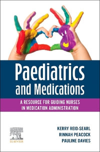 Paediatrics and Medications : A Resource for Guiding Nurses in Medication Administration - Kerry Reid-Searl