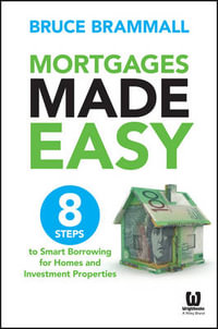 Mortgages Made Easy : 8 Steps to Smart Borrowing for Homes and Investment Properties - Bruce Brammall