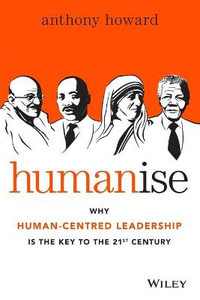 Humanise : Why Human-Centred Leadership is the Key to the 21st Century - Anthony Howard