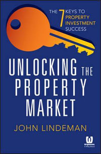 Unlocking the Property Market : The 7 Keys to Property Investment Succes - John Lindeman