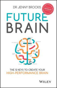 Future Brain : The 12 Keys to Create Your High-Performance Brain - Jenny Brockis