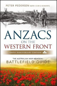 ANZACS on the Western Front : The Australian War Memorial Battlefield Guide - Peter Pedersen