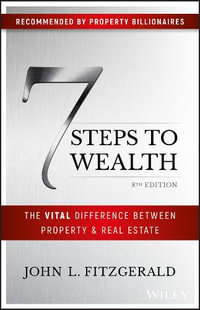 7 Steps to Wealth : The Vital Difference Between Property and Real Estate - John L. Fitzgerald