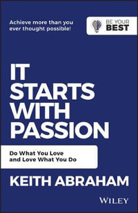 It Starts with Passion : Do What You Love and Love What You Do - Keith Abraham