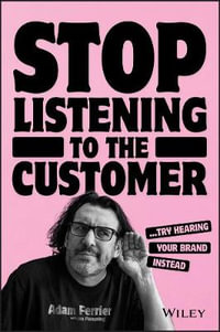 Stop Listening to the Customer : Try Hearing Your Brand Instead - Adam Ferrier