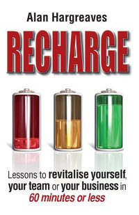 Recharge : Lessons to Revitalise Yourself, Your Team Or Your Business in 60 Minutes Or Less - Alan Hargreaves