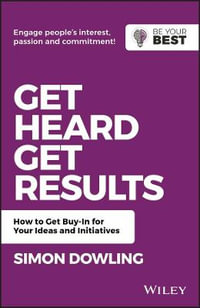 Get Heard, Get Results : How to Get Buy-In for Your Ideas and Initiatives - Simon Dowling