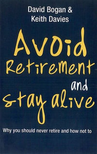 Avoid Retirement And Stay Alive : Why You Should Never Retire And How Not To - David Bogan