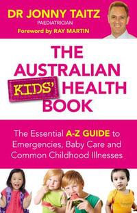 The Australian Kids' Health Book : The Essential A-Z Guide to Emergencies , Baby Care and Common Childhood Illnesses - Jonny Taitz