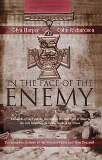 In The Face Of The Enemy : The Complete History Of The Victoria Cross And New Zealand - Glyn Harper