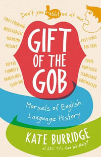 Gift of the Gob : Morsels of English Language History - Kate Burridge