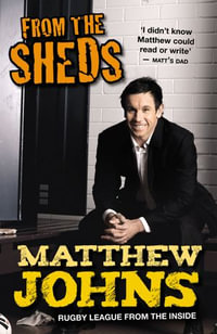 From the Sheds : Tales Of A Rugby League Life and Other Tales from a Rugb y League Life - Matthew Johns