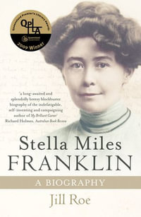 Stella Miles Franklin : A Biography - Jill Roe
